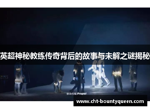 英超神秘教练传奇背后的故事与未解之谜揭秘 英超神秘教练传奇背后的故事与未解之谜揭秘