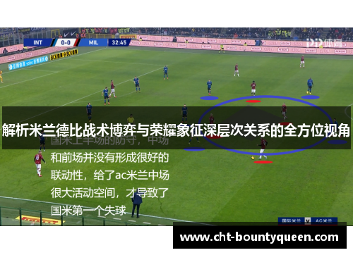 解析米兰德比战术博弈与荣耀象征深层次关系的全方位视角 解析米兰德比战术博弈与荣耀象征深层次关系的全方位视角