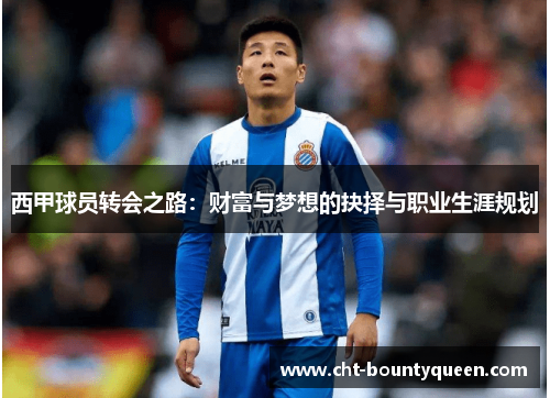 西甲球员转会之路:财富与梦想的抉择与职业生涯规划 西甲球员转会之路:财富与梦想的抉择与职业生涯规划