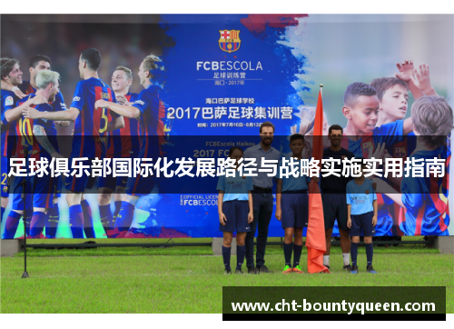 足球俱乐部国际化发展路径与战略实施实用指南 足球俱乐部国际化发展路径与战略实施实用指南