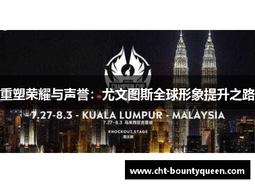 重塑荣耀与声誉:尤文图斯全球形象提升之路 重塑荣耀与声誉:尤文图斯全球形象提升之路