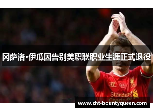 冈萨洛·伊瓜因告别美职联职业生涯正式退役 冈萨洛·伊瓜因告别美职联职业生涯正式退役